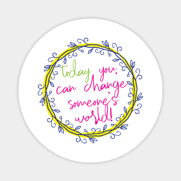 Change someone's world Magnet by be happy